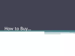 How to Buy…