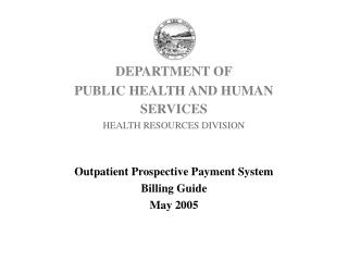 DEPARTMENT OF PUBLIC HEALTH AND HUMAN SERVICES HEALTH RESOURCES DIVISION Outpatient Prospective Payment System Billing G
