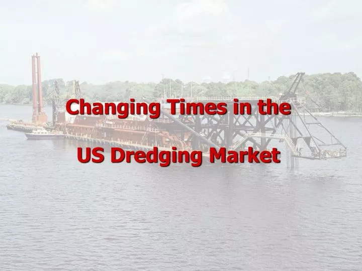 changing times in the us dredging market