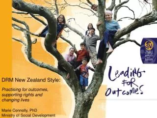 DRM New Zealand Style: Practising for outcomes, supporting rights and changing lives Marie Connolly, PhD Ministry of Soc