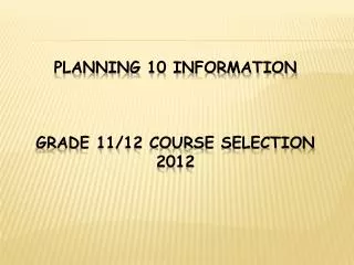 PLANNING 10 Information Grade 11/12 Course Selection 2012