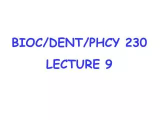 BIOC/DENT/PHCY 230 LECTURE 9