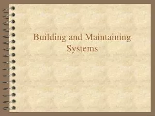 Building and Maintaining Systems