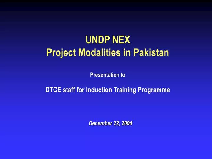 undp nex project modalities in pakistan presentation to dtce staff for induction training programme