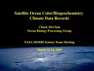 Satellite Ocean Color/Biogeochemistry Climate Data Records Chuck McClain Ocean Biology Processing Group NASA MODIS Scie