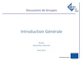 Discussions de Groupes Introduction Générale Atelier Bujumbura, Burundi Août 2011