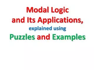 Modal Logic and Its Applications, explained using Puzzles and Examples