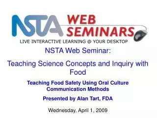 NSTA Web Seminar: Teaching Science Concepts and Inquiry with Food Teaching Food Safety Using Oral Culture Communication