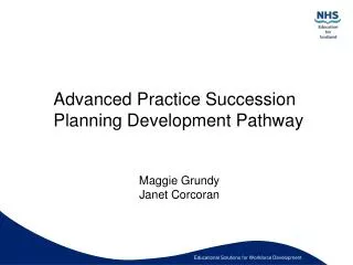 Advanced Practice Succession Planning Development Pathway Maggie Grundy Janet Corcoran