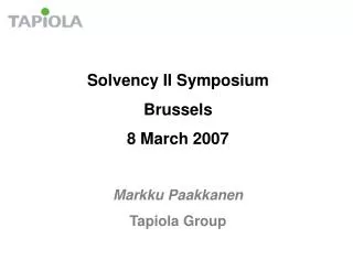 Solvency II Symposium Brussels 8 March 2007 Markku Paakkanen Tapiola Group