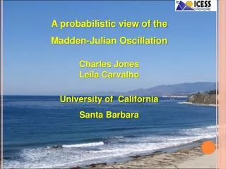 A probabilistic view of the Madden-Julian Oscillation Charles Jones Leila Carvalho University of California Santa Ba