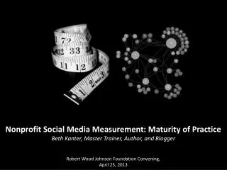 Nonprofit Social Media Measurement: Maturity of Practice Beth Kanter , Master Trainer, Author, and Blogger Robert Wood