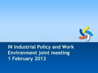 IN Industrial Policy and Work Environment joint meeting 1 February 2013