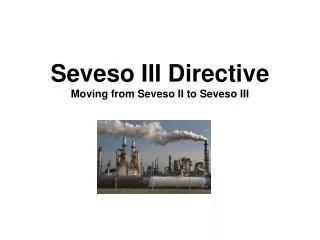 Seveso III Directive Moving from Seveso II to Seveso III