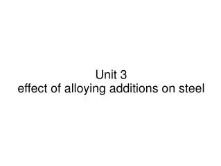 Unit 3 effect of alloying additions on steel