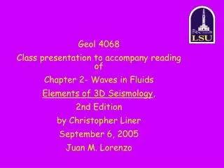 Geol 4068 Class presentation to accompany reading of Chapter 2- Waves in Fluids Elements of 3D Seismology , 2nd Edition