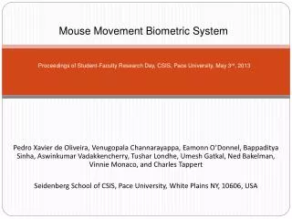 Mouse Movement Biometric System Proceedings of Student-Faculty Research Day, CSIS, Pace University, May 3 rd , 2013