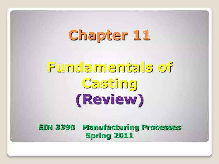 chapter 11 fundamentals of casting review ein 3390 manufacturing processes spring 2011