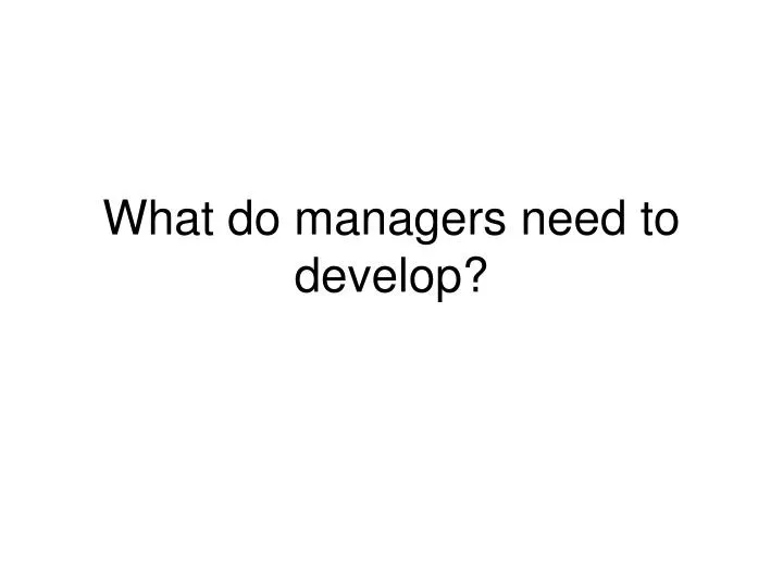what do managers need to develop