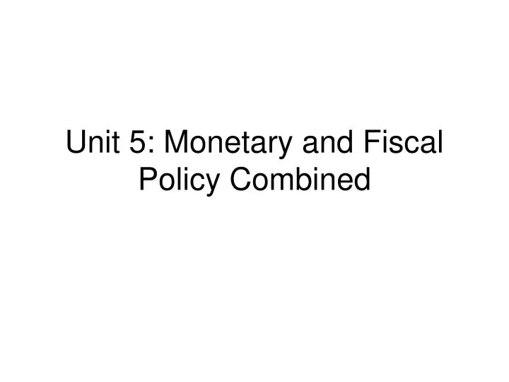 unit 5 monetary and fiscal policy combined