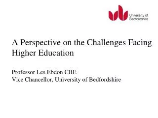 A Perspective on the Challenges Facing Higher Education Professor Les Ebdon CBE Vice Chancellor, University of Bedfords