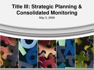 Title III: Strategic Planning &amp; Consolidated Monitoring