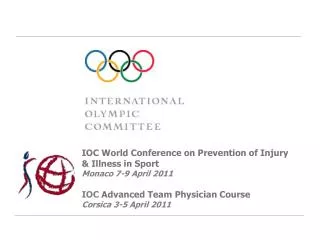 IOC World Conference on Prevention of Injury &amp; Illness in Sport Monaco 7-9 April 2011 IOC Advanced Team Physician C