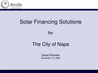 Solar Financing Solutions for The City of Napa Gopal Shanker December 12, 2008