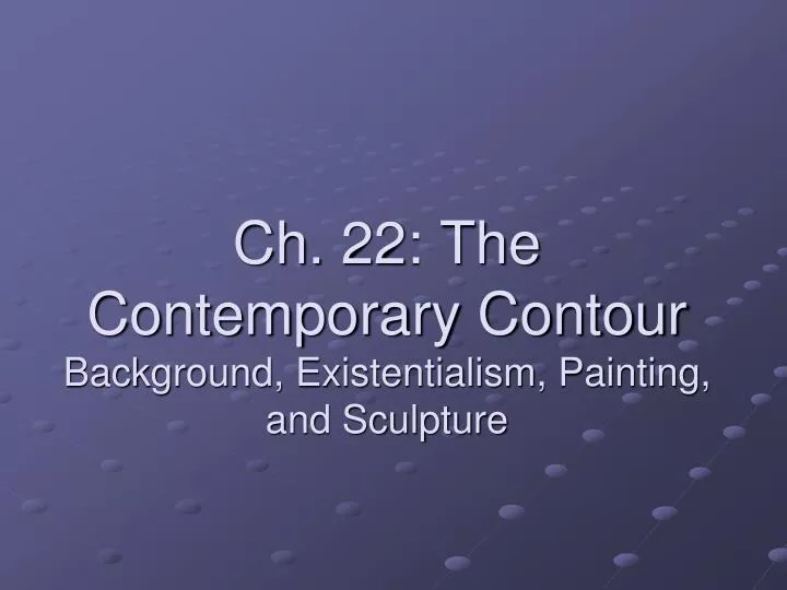 ch 22 the contemporary contour background existentialism painting and sculpture