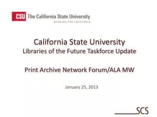 California State University Libraries of the Future Taskforce Update Print Archive Network Forum/ALA MW