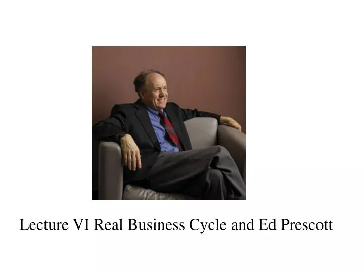 lecture vi real business cycle and ed prescott