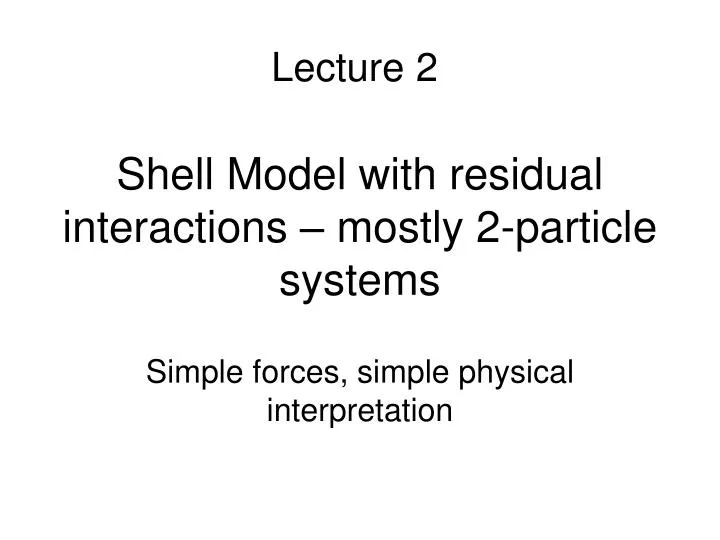 shell model with residual interactions mostly 2 particle systems