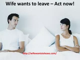 Wife wants to leave ??? Act now!