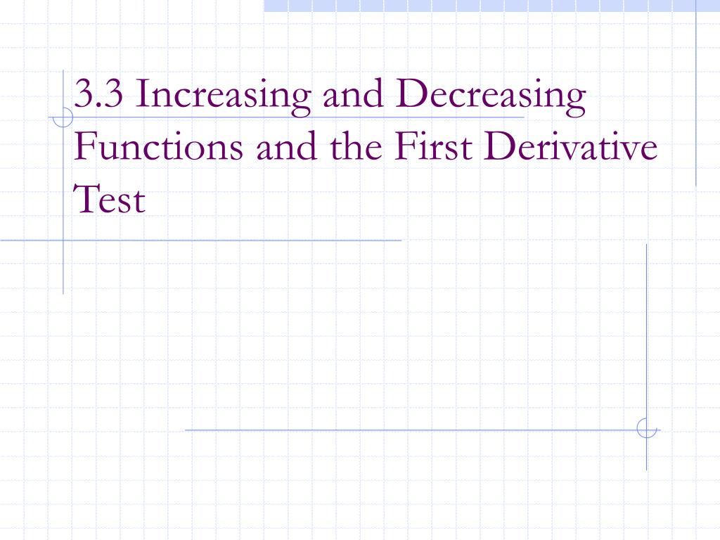 PPT - 3.3 Increasing and Decreasing Functions and the First Derivative ...