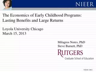 The Economics of Early Childhood Programs: Lasting Benefits and Large Returns Loyola University Chicago March 15, 2013
