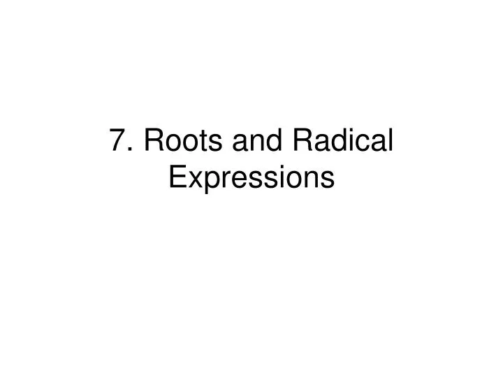 7 roots and radical expressions