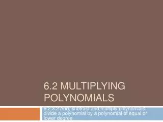 6.2 Multiplying Polynomials
