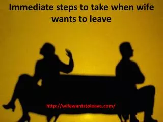 Immediate steps to take when wife wants to leave