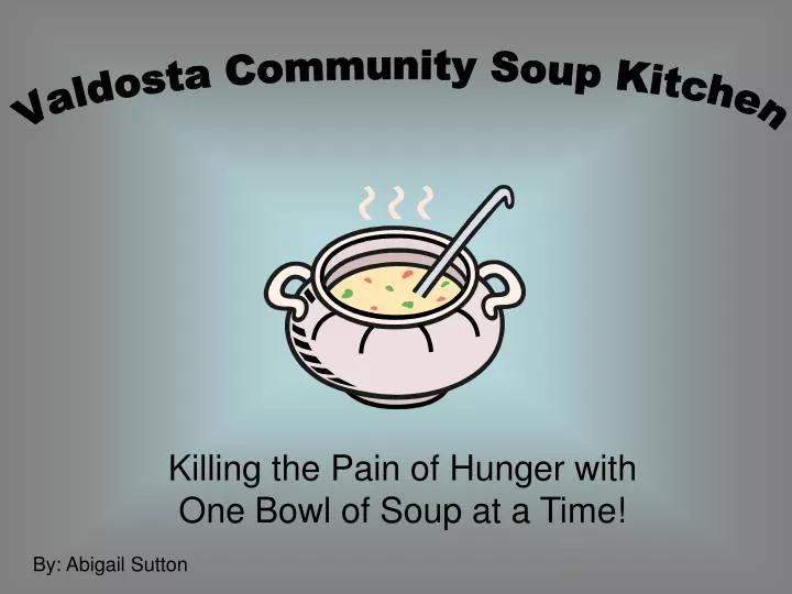 killing the pain of hunger with one bowl of soup at a time