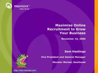 Maximize Online Recruitment to Grow Your Business November 16, 2006 Sam Hastings Vice President and General Manager Mon