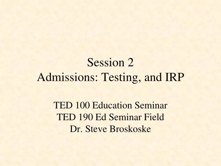 session 2 admissions testing and irp