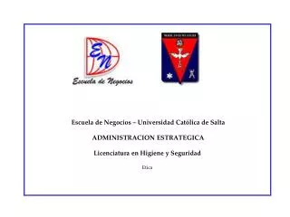 Escuela de Negocios – Universidad Católica de Salta ADMINISTRACION ESTRATEGICA Licenciatura en Higiene y Seguridad Etic