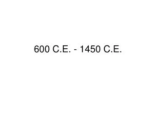 600 C.E. - 1450 C.E.