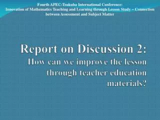 Report on Discussion 2: How can we improve the lesson through teacher education materials?