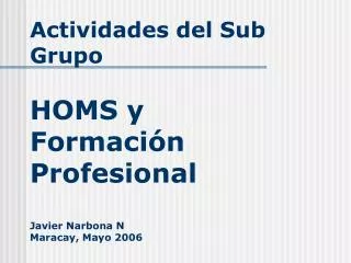 Actividades del Sub Grupo HOMS y Formación Profesional Javier Narbona N Maracay, Mayo 2006