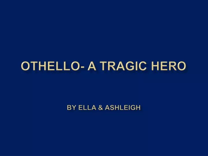 othello a tragic hero by ella ashleigh