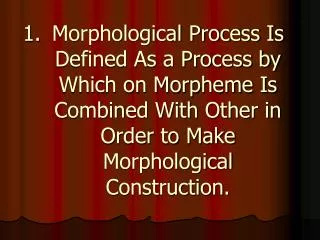 Morphological Process Is Defined As a Process by Which on Morpheme Is Combined With Other in Order to Make Morphological