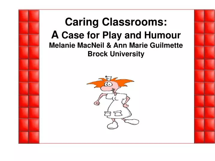 caring classrooms a case for play and humour melanie macneil ann marie guilmette brock university