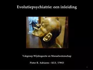 Evolutiepsychiatrie: een inleiding Vakgroep Wijsbegeerte en Moraalwetenschap Pieter R. Adriaens – KUL / FWO