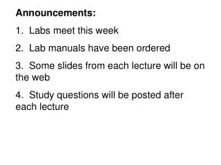 Announcements: 1. Labs meet this week 2. Lab manuals have been ordered 3. Some slides from each lecture will be on th